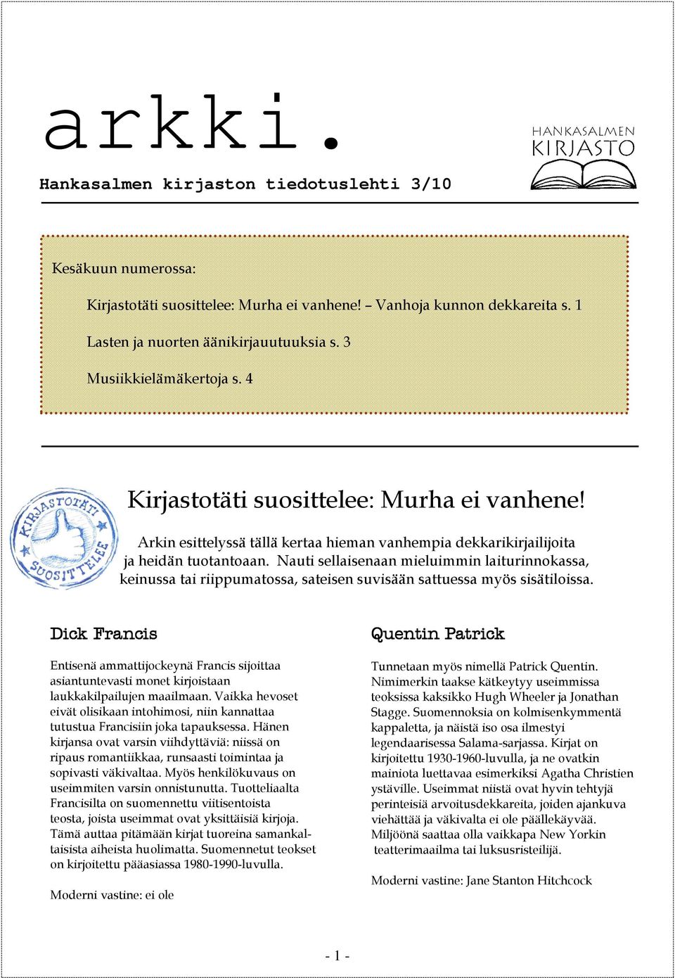 Nauti sellaisenaan mieluimmin laiturinnokassa, keinussa tai riippumatossa, sateisen suvisään sattuessa myös sisätiloissa.