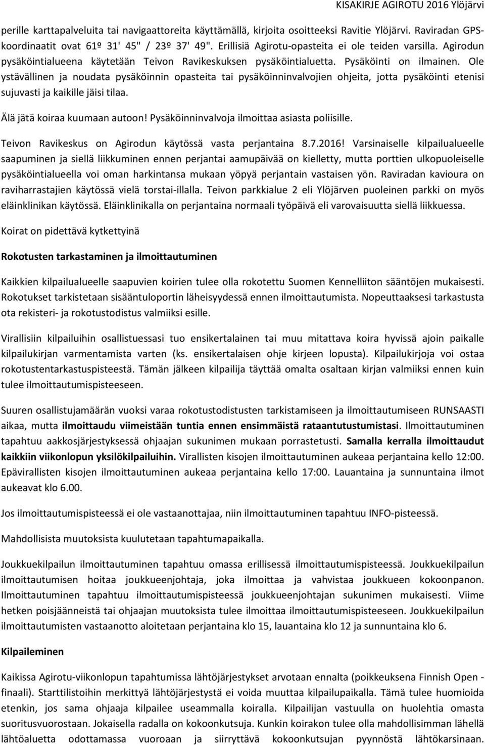 Ole ystävällinen ja noudata pysäköinnin opasteita tai pysäköinninvalvojien ohjeita, jotta pysäköinti etenisi sujuvasti ja kaikille jäisi tilaa. Älä jätä koiraa kuumaan autoon!