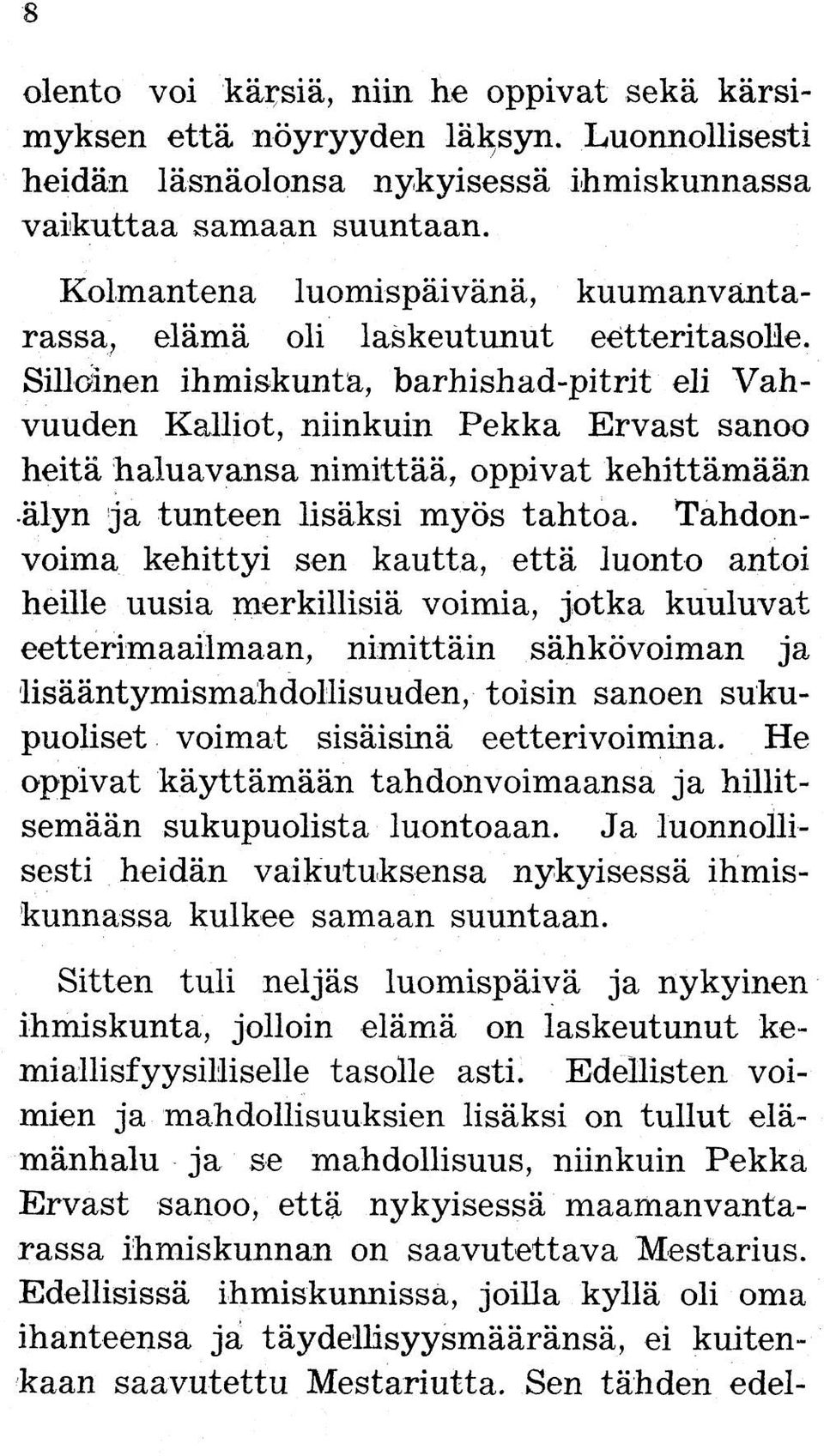 Silloinen ihmiskunta, barhishad-pitrit eli Vahvuuden Kalliot, niinkuin Pekka Ervast sanoo heitä haluavansa nimittää, oppivat kehittämään älyn ja tunteen lisäksi myös tahtoa.