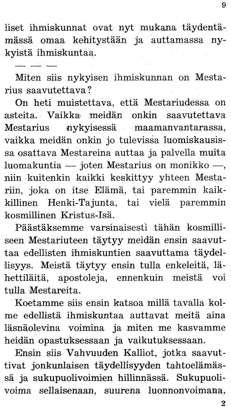 Vaikka meidän onkin saavutettava Mestarius nykyisessä maamanvantarassa, vaikka meidän onkin jo tulevissa luomiskausissa osattava Mestareina auttaa ja palvella muita luomakuntia joten Mestarius on