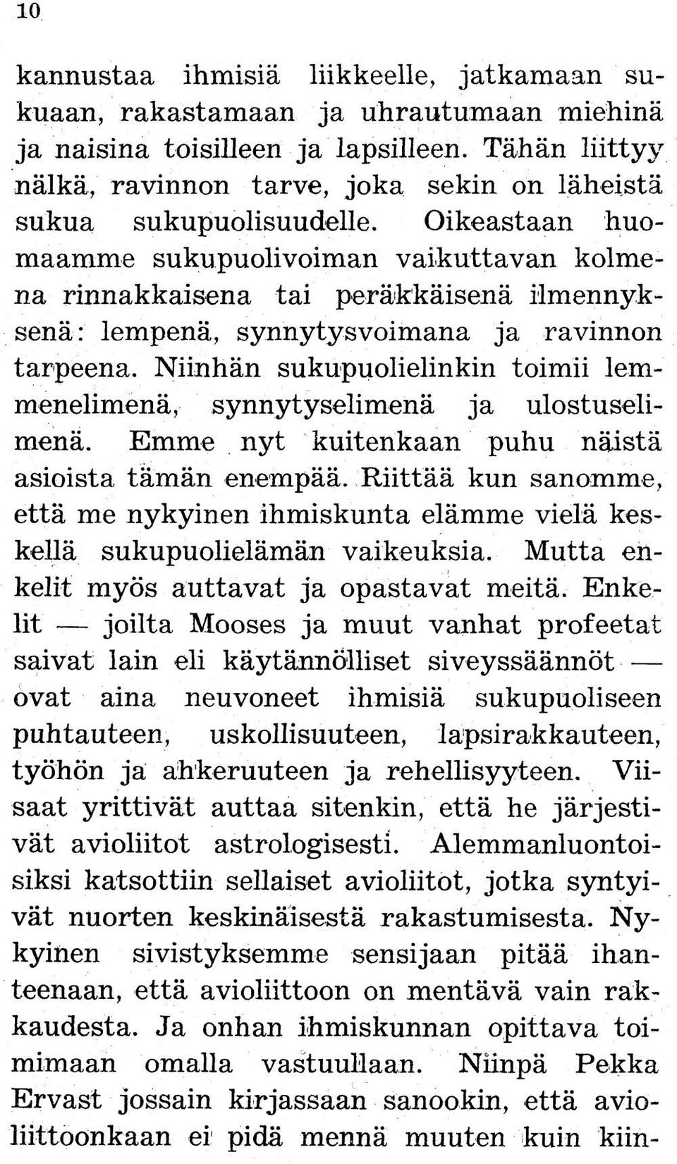 Oikeastaan huomaamme sukupuolivoiman vaikuttavan kolmena rinnakkaisena tai peräkkäisenä ilmennyksenä: lempenä, synnytysvoimana ja ravinnon tarpeena.