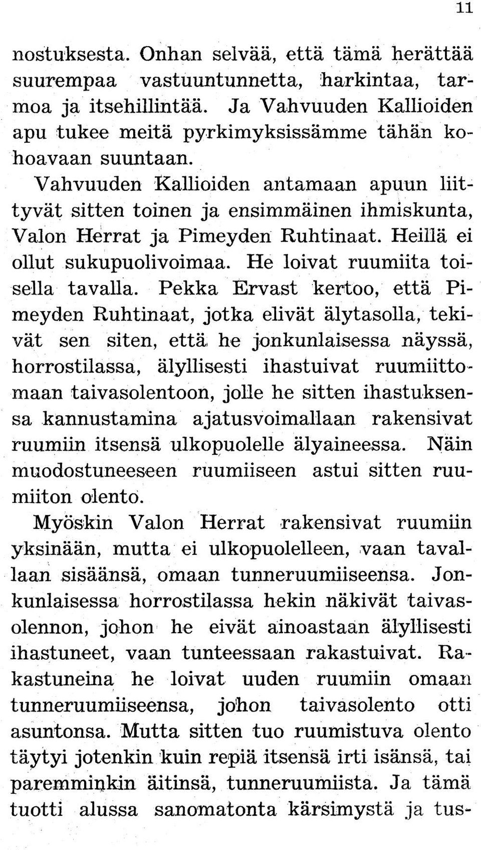 Pekka Ervast kertoo, että Pimeyden Ruhtinaat, jotka elivät älytasolla, tekivät sen siten, että he jonkunlaisessa näyssä, horrostilassa, älyllisesti ihastuivat ruumiittomaan taivasolentoon, jolle he