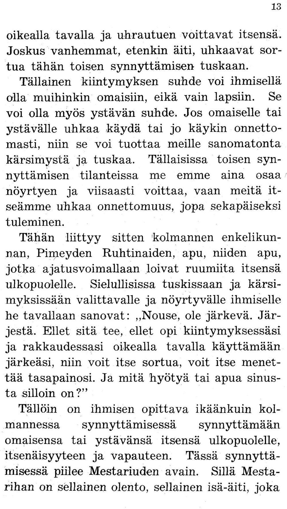 Jos omaiselle tai ystävälle uhkaa käydä tai jo käykin onnettomasti, niin se voi tuottaa meille sanomatonta kärsimystä j a tuskaa.