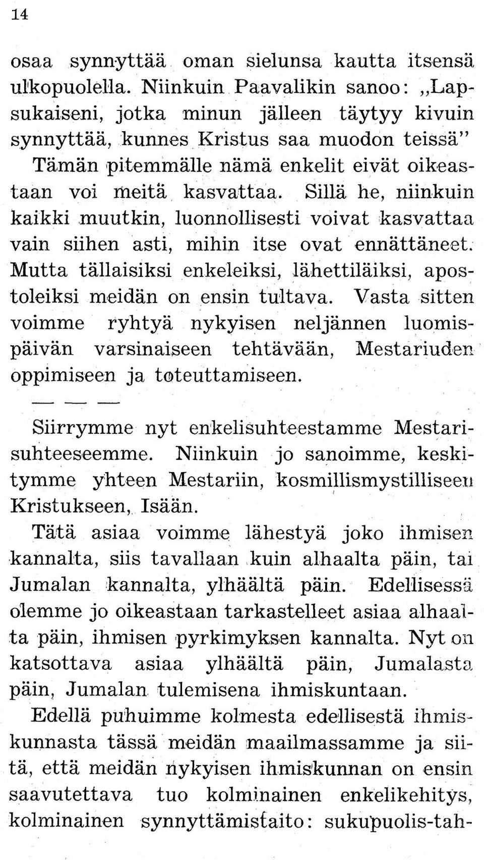 Edellisessä olemme jo oikeastaan tarkastelleet asiaa alhaalta päin, ihmisen pyrkimyksen kannalta. Nyt on katsottava asiaa ylhäältä päin, Jumalasta päin, Jumalan tulemisena ihmiskuntaan.