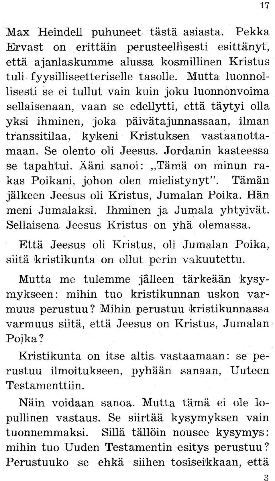 vastaanottamaan. Se olento oli Jeesus. Jordanin kasteessa se tapahtui. Ääni sanoi: Tämä on minun rakas Poikani, johon olen mielistynyt. Tämän jälkeen Jeesus oli Kristus, Jumalan Poika.