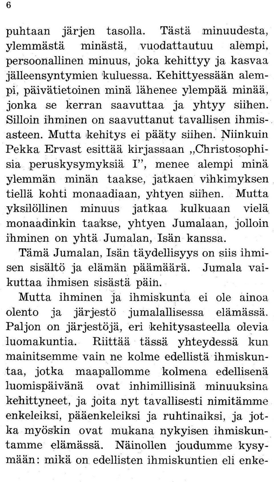 Niinkuin Pekka Ervast esittää kirjassaan Christosophisia peruskysymyksiä I, menee alempi minä ylemmän minän taakse, jatkaen vihkimyksen tiellä kohti monaadiaan, yhtyen siihen.