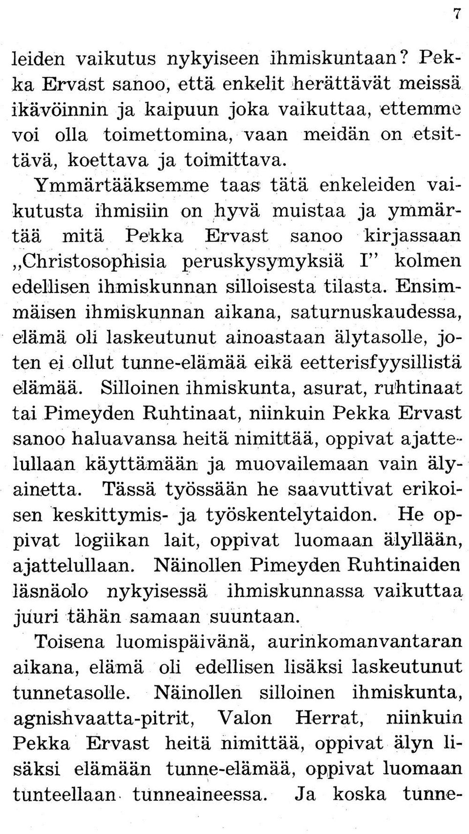 Ymmärtääksemme taas tätä enkeleiden vaikutusta ihmisiin on hyvä muistaa ja ymmärtää mitä Pekka Ervast sanoo kirjassaan Christosophisia peruskysymyksiä I kolmen edellisen ihmiskunnan silloisesta