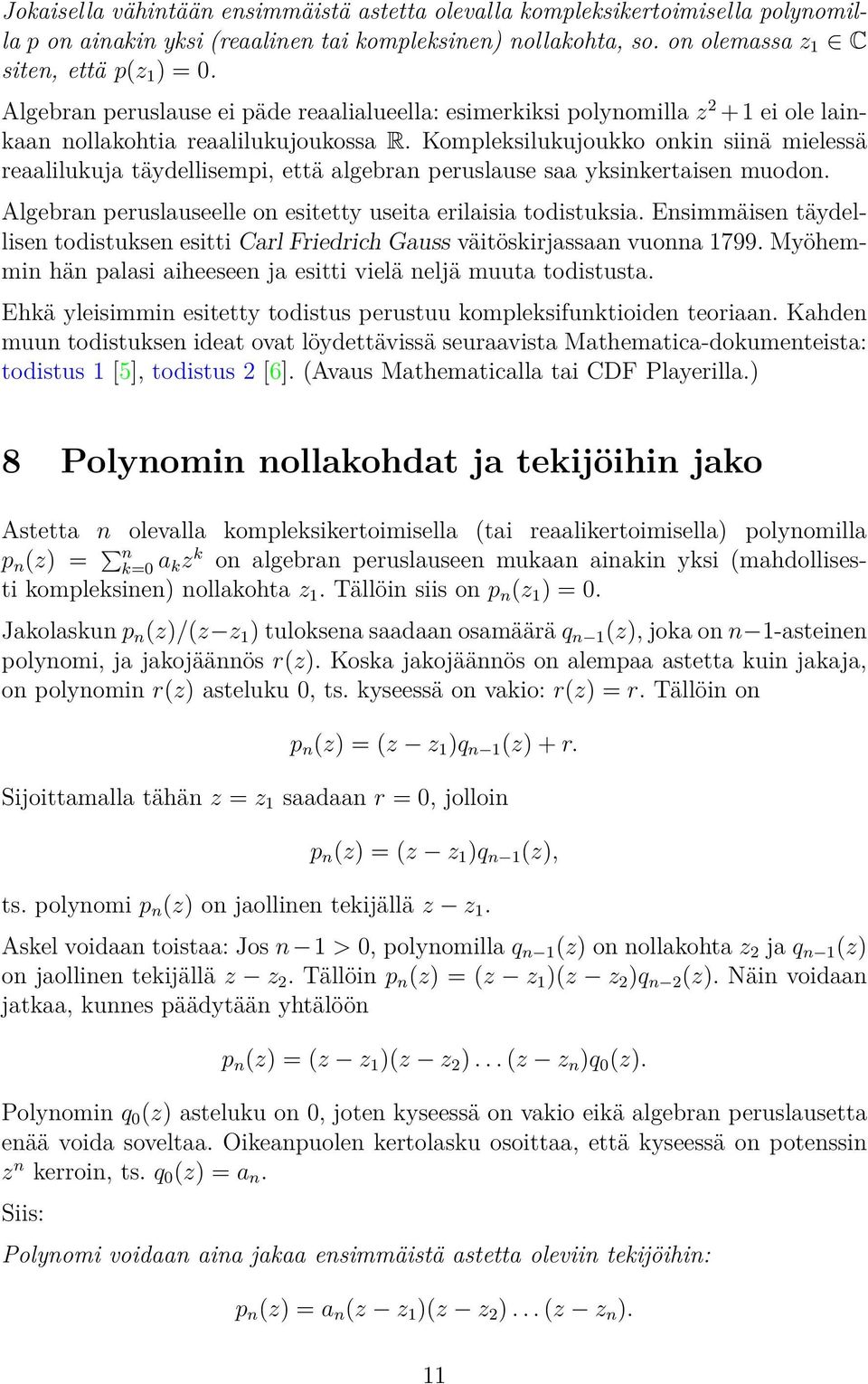 Kompleksilukujoukko onkin siinä mielessä reaalilukuja täydellisempi, että algebran peruslause saa yksinkertaisen muodon. Algebran peruslauseelle on esitetty useita erilaisia todistuksia.