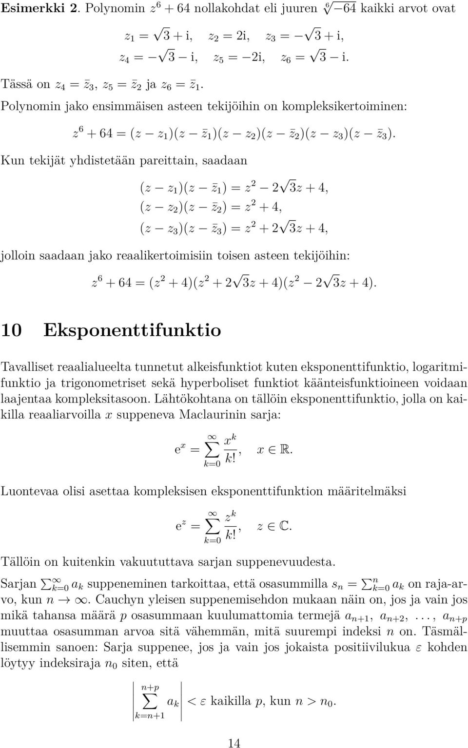 Kun tekijät yhdistetään pareittain, saadaan (z z 1 )(z z 1 ) = z 2 2 3z + 4, (z z 2 )(z z 2 ) = z 2 + 4, (z z 3 )(z z 3 ) = z 2 + 2 3z + 4, jolloin saadaan jako reaalikertoimisiin toisen asteen