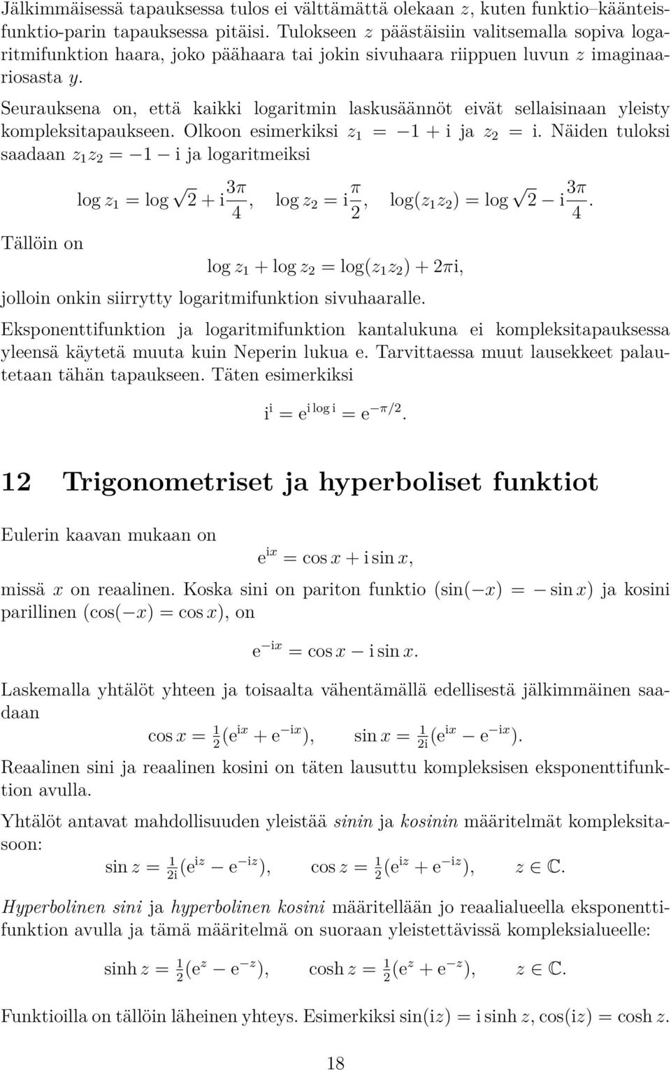 Seurauksena on, että kaikki logaritmin laskusäännöt eivät sellaisinaan yleisty kompleksitapaukseen. Olkoon esimerkiksi z 1 = 1 + i ja z 2 = i.