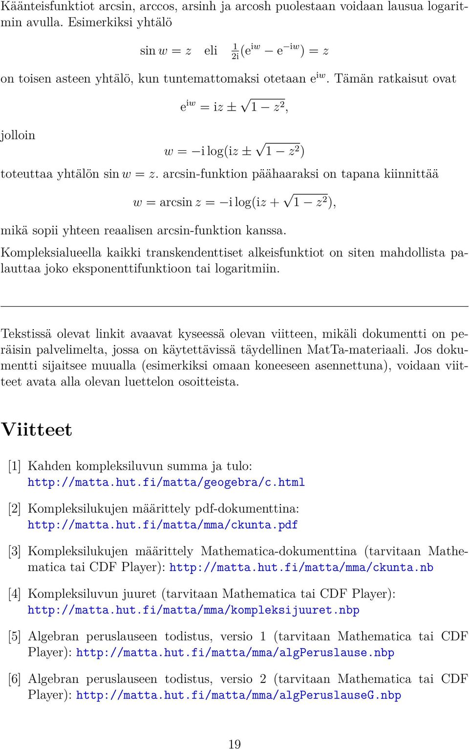 Tämän ratkaisut ovat jolloin e iw = iz ± 1 z 2, w = i log(iz ± 1 z 2 ) toteuttaa yhtälön sin w = z.