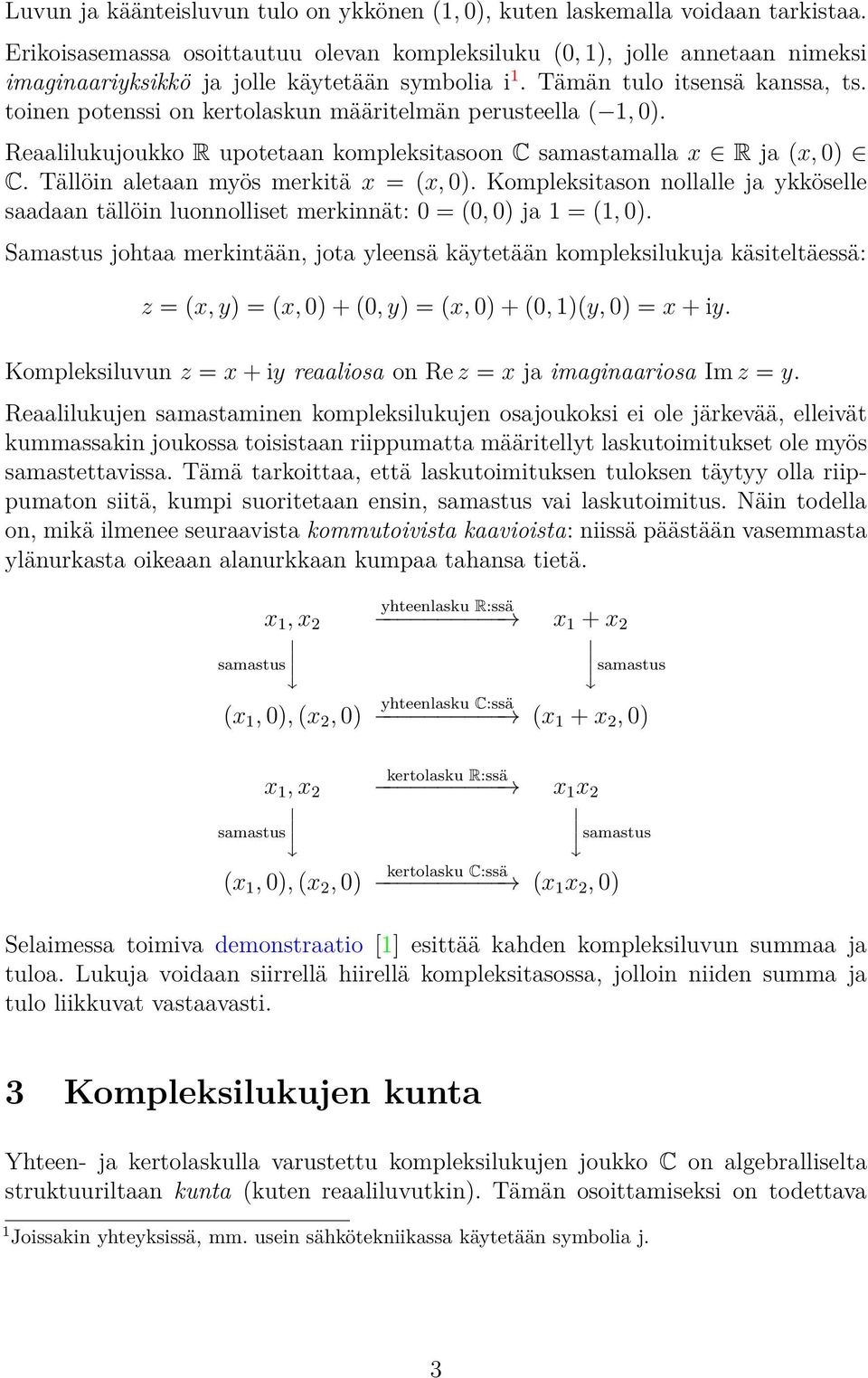 toinen potenssi on kertolaskun määritelmän perusteella ( 1, 0). Reaalilukujoukko R upotetaan kompleksitasoon C samastamalla x R ja (x, 0) C. Tällöin aletaan myös merkitä x = (x, 0).