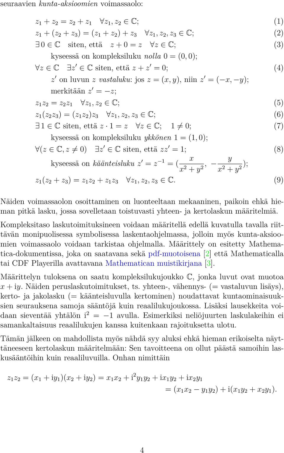 2 )z 3 z 1, z 2, z 3 C; (6) 1 C siten, että z 1 = z z C; 1 0; (7) kyseessä on kompleksiluku ykkönen 1 = (1, 0); (z C, z 0) z C siten, että zz = 1; (8) kyseessä on käänteisluku z = z 1 x = ( x 2 + y,