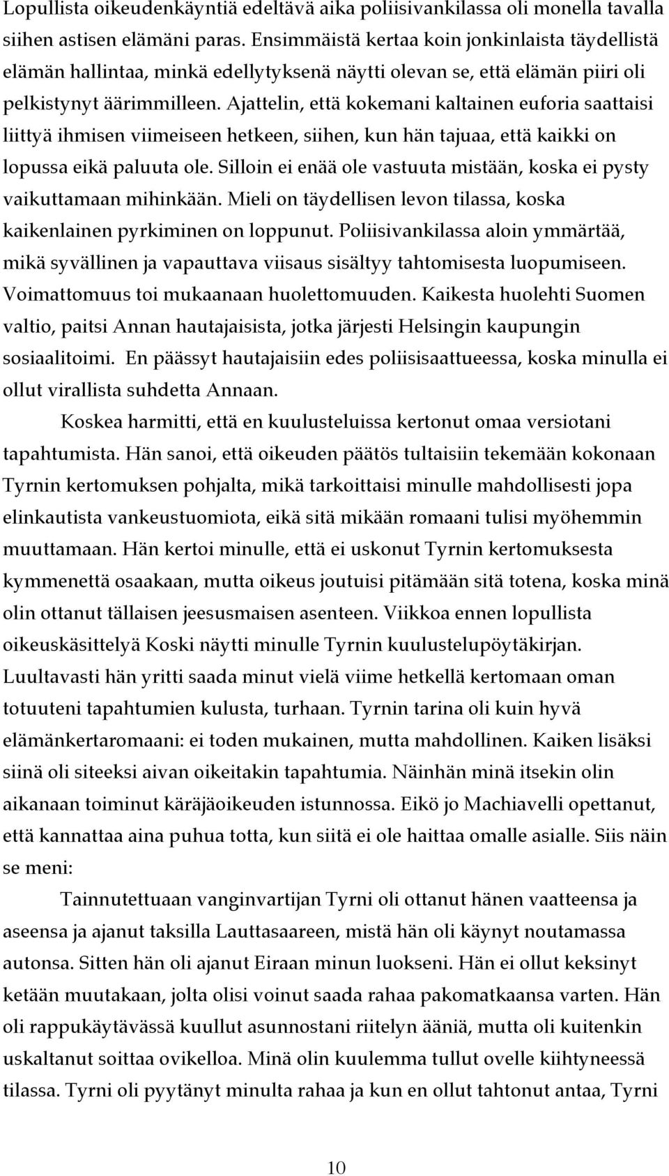 Ajattelin, että kokemani kaltainen euforia saattaisi liittyä ihmisen viimeiseen hetkeen, siihen, kun hän tajuaa, että kaikki on lopussa eikä paluuta ole.