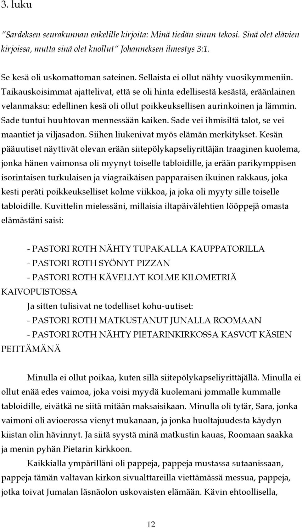 Sade tuntui huuhtovan mennessään kaiken. Sade vei ihmisiltä talot, se vei maantiet ja viljasadon. Siihen liukenivat myös elämän merkitykset.