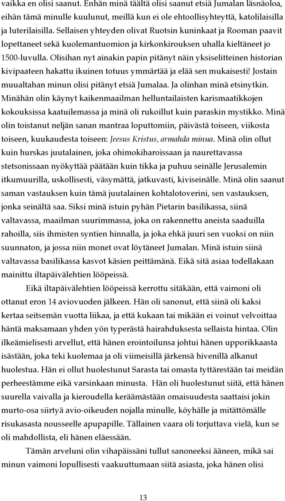 Olisihan nyt ainakin papin pitänyt näin yksiselitteinen historian kivipaateen hakattu ikuinen totuus ymmärtää ja elää sen mukaisesti! Jostain muualtahan minun olisi pitänyt etsiä Jumalaa.