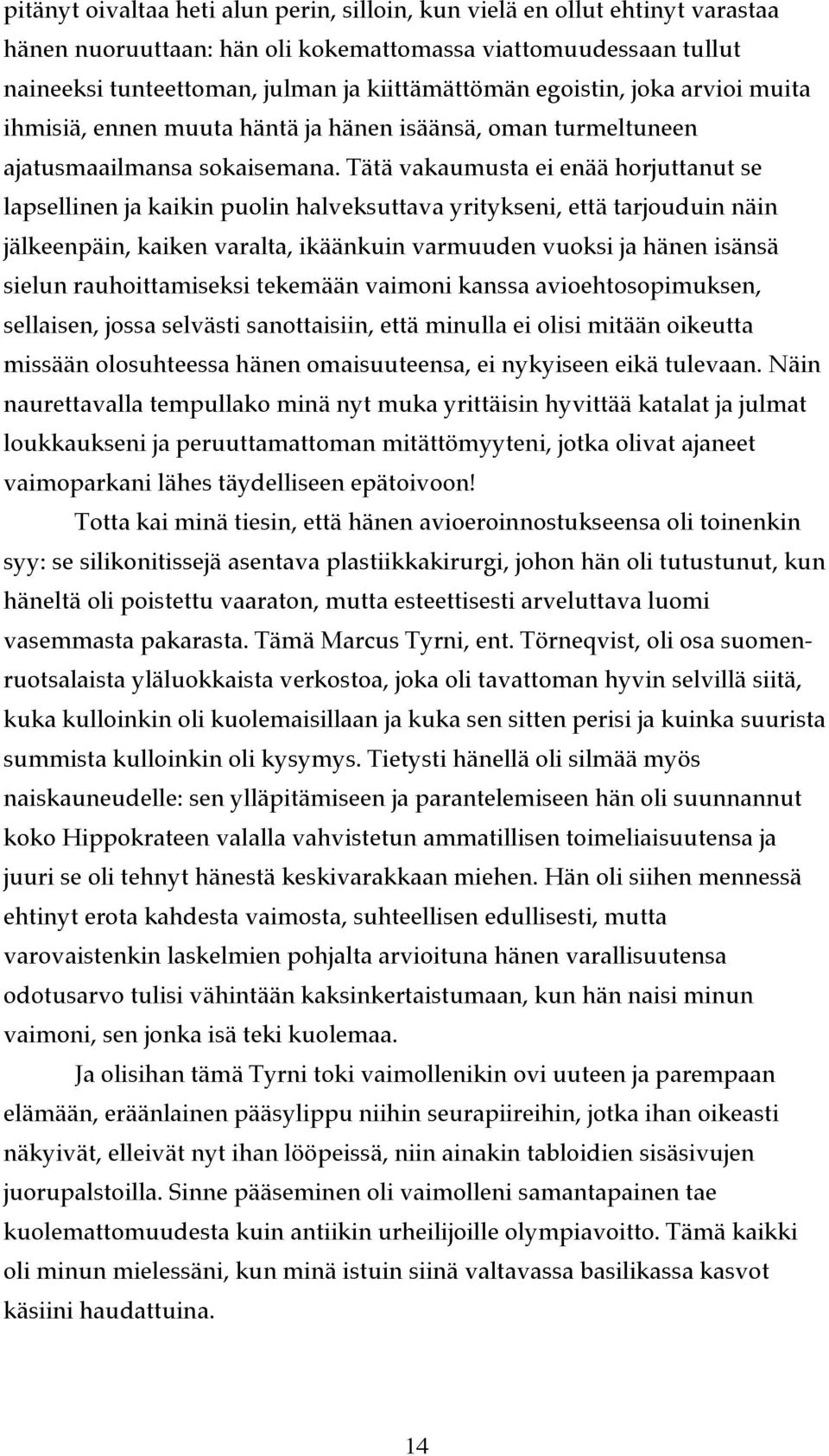 Tätä vakaumusta ei enää horjuttanut se lapsellinen ja kaikin puolin halveksuttava yritykseni, että tarjouduin näin jälkeenpäin, kaiken varalta, ikäänkuin varmuuden vuoksi ja hänen isänsä sielun