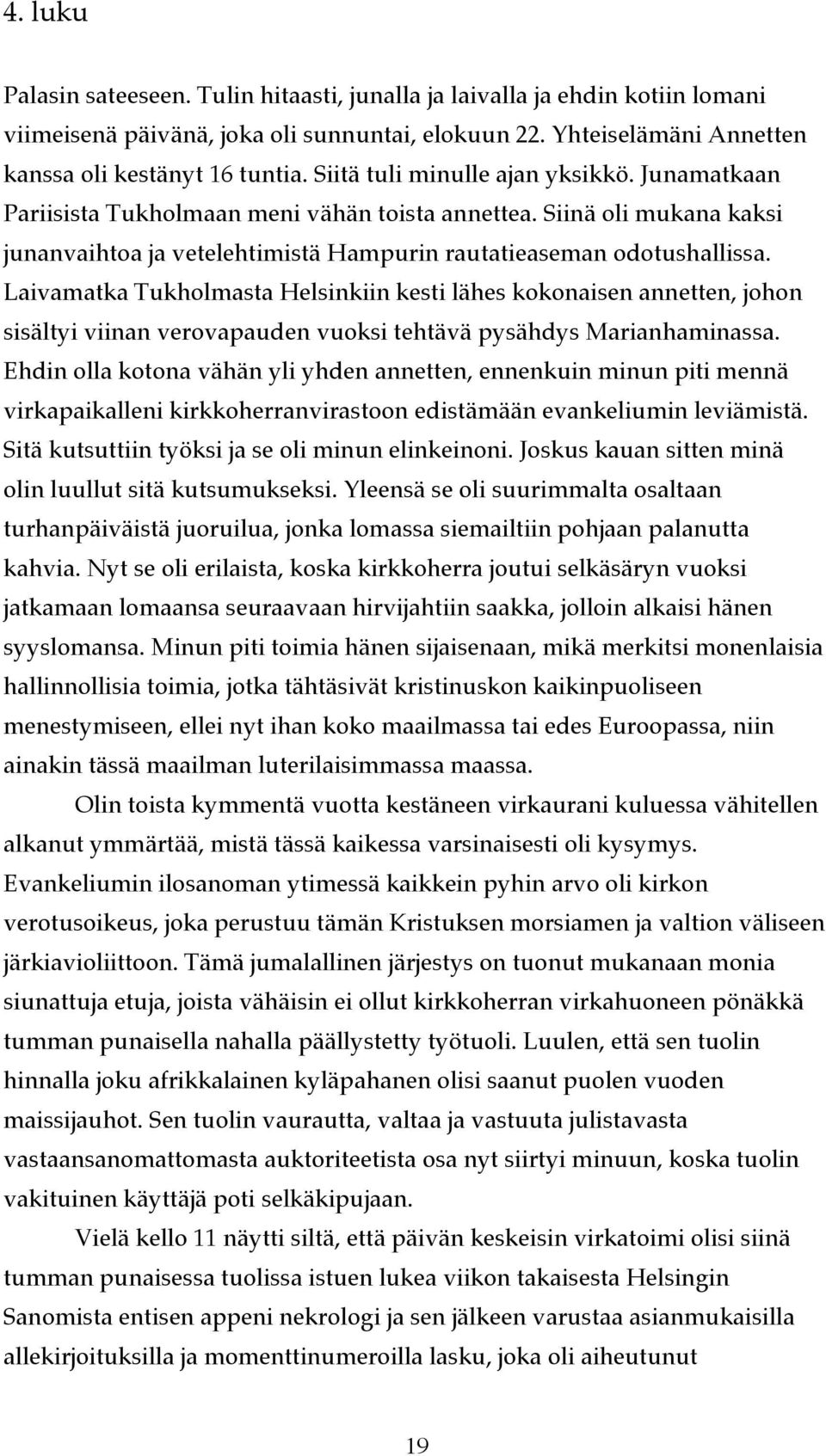 Laivamatka Tukholmasta Helsinkiin kesti lähes kokonaisen annetten, johon sisältyi viinan verovapauden vuoksi tehtävä pysähdys Marianhaminassa.