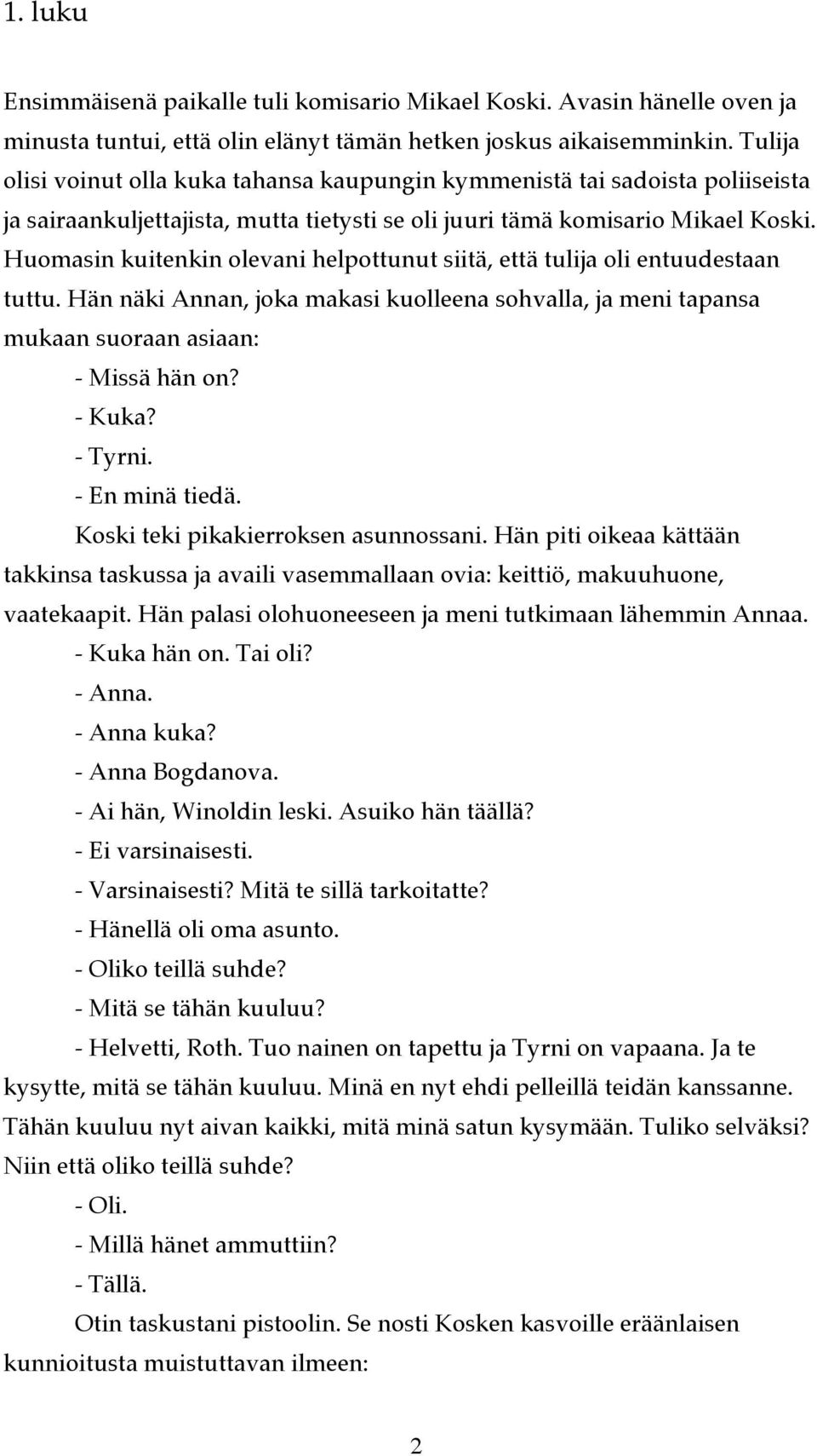 Huomasin kuitenkin olevani helpottunut siitä, että tulija oli entuudestaan tuttu. Hän näki Annan, joka makasi kuolleena sohvalla, ja meni tapansa mukaan suoraan asiaan: - Missä hän on? - Kuka?