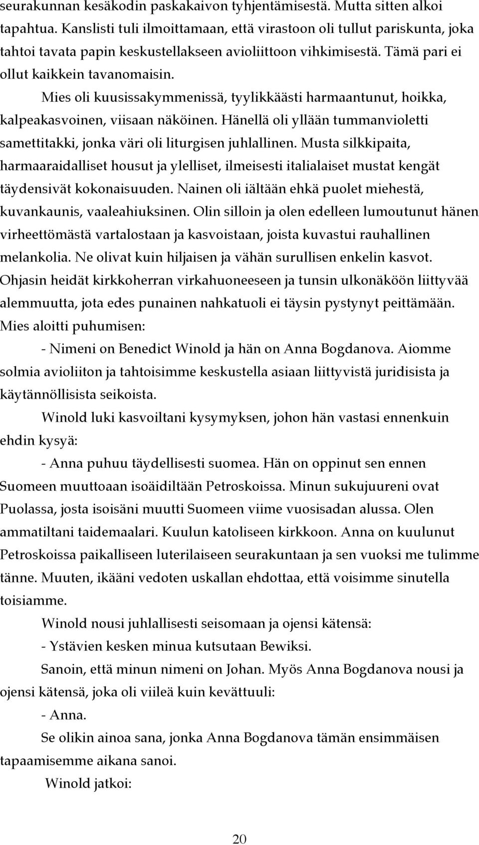 Mies oli kuusissakymmenissä, tyylikkäästi harmaantunut, hoikka, kalpeakasvoinen, viisaan näköinen. Hänellä oli yllään tummanvioletti samettitakki, jonka väri oli liturgisen juhlallinen.