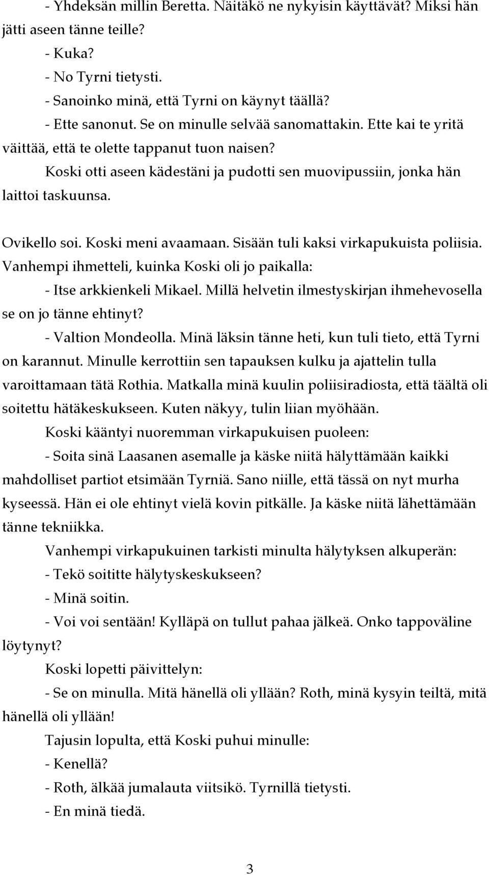 Koski meni avaamaan. Sisään tuli kaksi virkapukuista poliisia. Vanhempi ihmetteli, kuinka Koski oli jo paikalla: - Itse arkkienkeli Mikael.