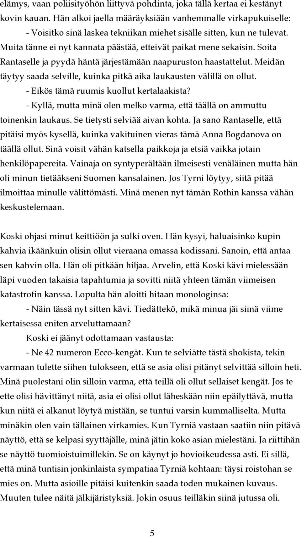 Soita Rantaselle ja pyydä häntä järjestämään naapuruston haastattelut. Meidän täytyy saada selville, kuinka pitkä aika laukausten välillä on ollut. - Eikös tämä ruumis kuollut kertalaakista?