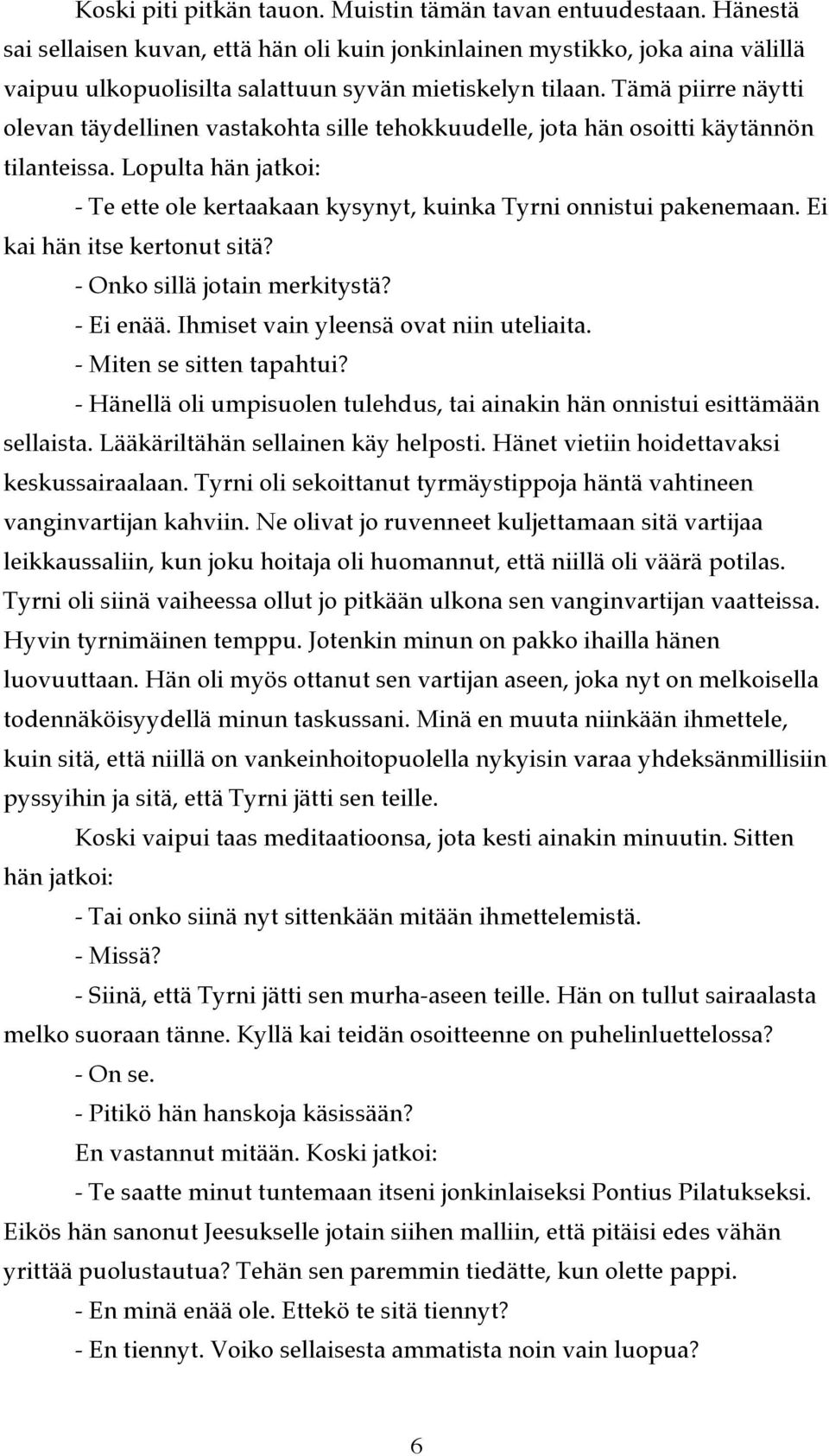 Tämä piirre näytti olevan täydellinen vastakohta sille tehokkuudelle, jota hän osoitti käytännön tilanteissa. Lopulta hän jatkoi: - Te ette ole kertaakaan kysynyt, kuinka Tyrni onnistui pakenemaan.