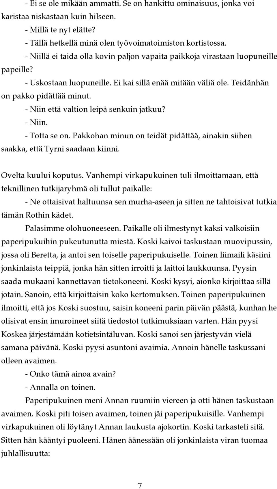 - Niin että valtion leipä senkuin jatkuu? - Niin. - Totta se on. Pakkohan minun on teidät pidättää, ainakin siihen saakka, että Tyrni saadaan kiinni. Ovelta kuului koputus.