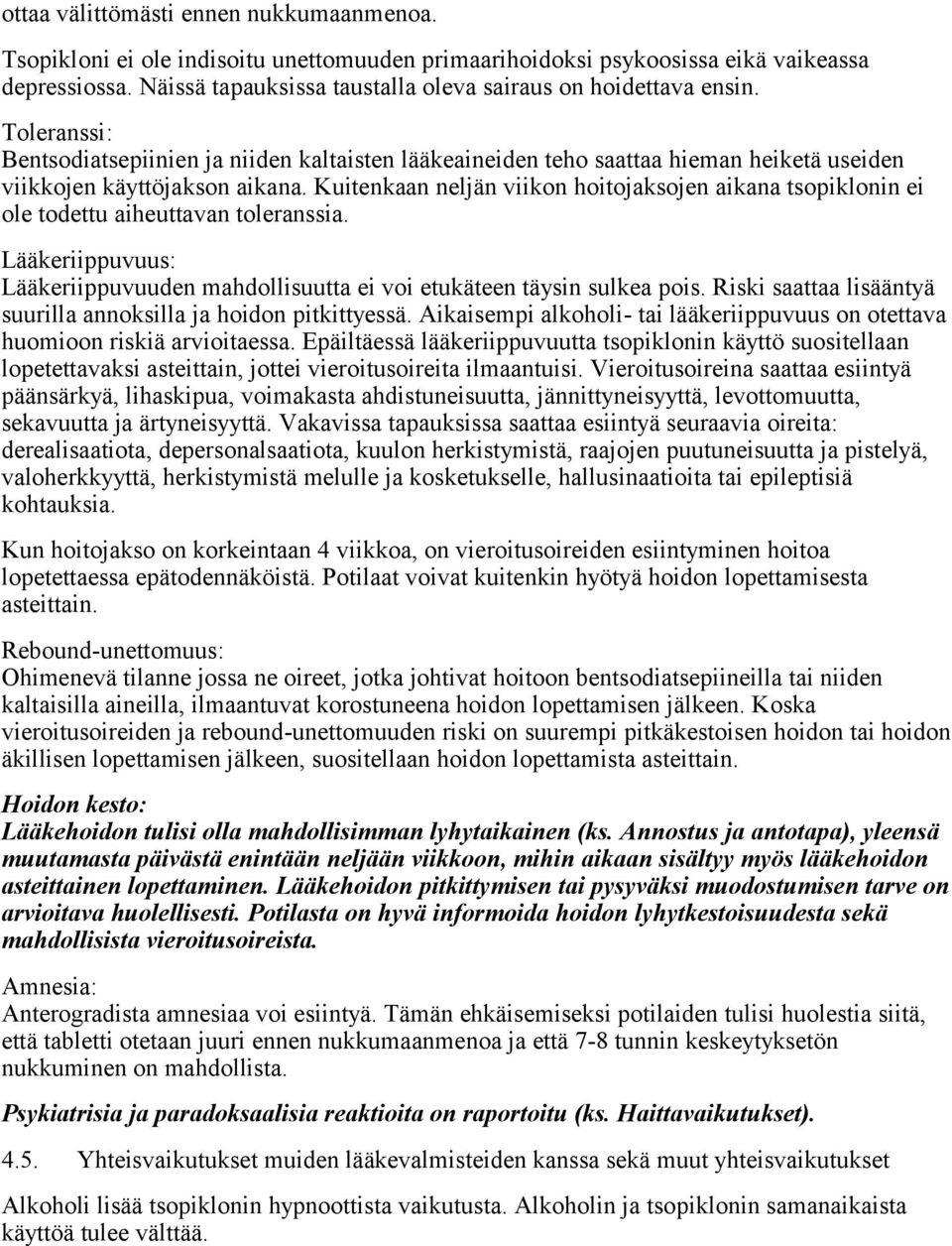 Kuitenkaan neljän viikon hoitojaksojen aikana tsopiklonin ei ole todettu aiheuttavan toleranssia. Lääkeriippuvuus: Lääkeriippuvuuden mahdollisuutta ei voi etukäteen täysin sulkea pois.