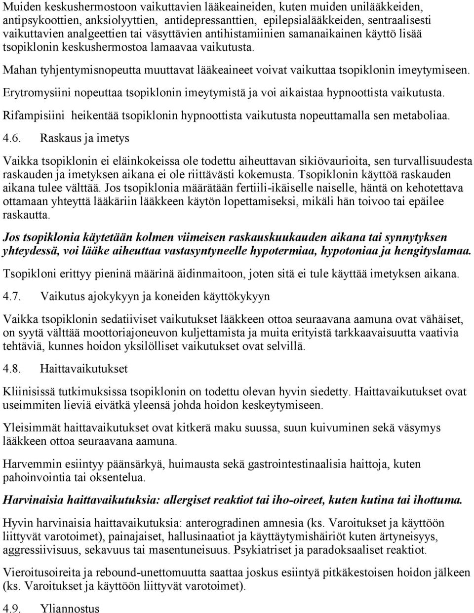 Erytromysiini nopeuttaa tsopiklonin imeytymistä ja voi aikaistaa hypnoottista vaikutusta. Rifampisiini heikentää tsopiklonin hypnoottista vaikutusta nopeuttamalla sen metaboliaa. 4.6.