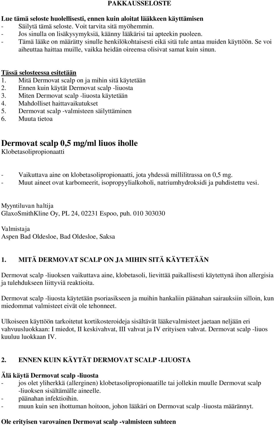 Se voi aiheuttaa haittaa muille, vaikka heidän oireensa olisivat samat kuin sinun. Tässä selosteessa esitetään 1. Mitä Dermovat scalp on ja mihin sitä käytetään 2.
