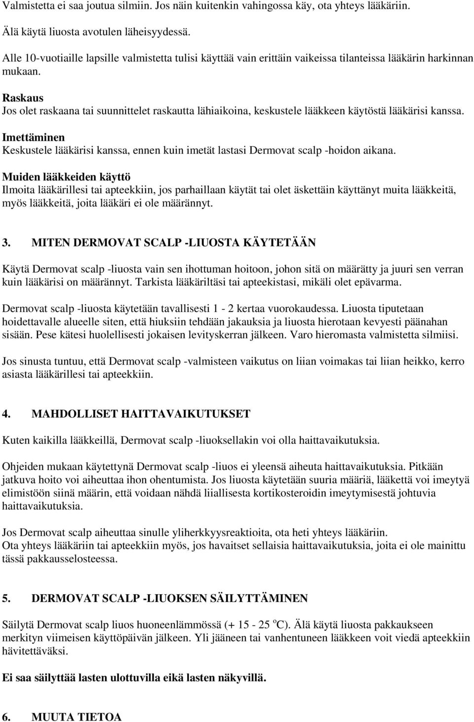Raskaus Jos olet raskaana tai suunnittelet raskautta lähiaikoina, keskustele lääkkeen käytöstä lääkärisi kanssa.