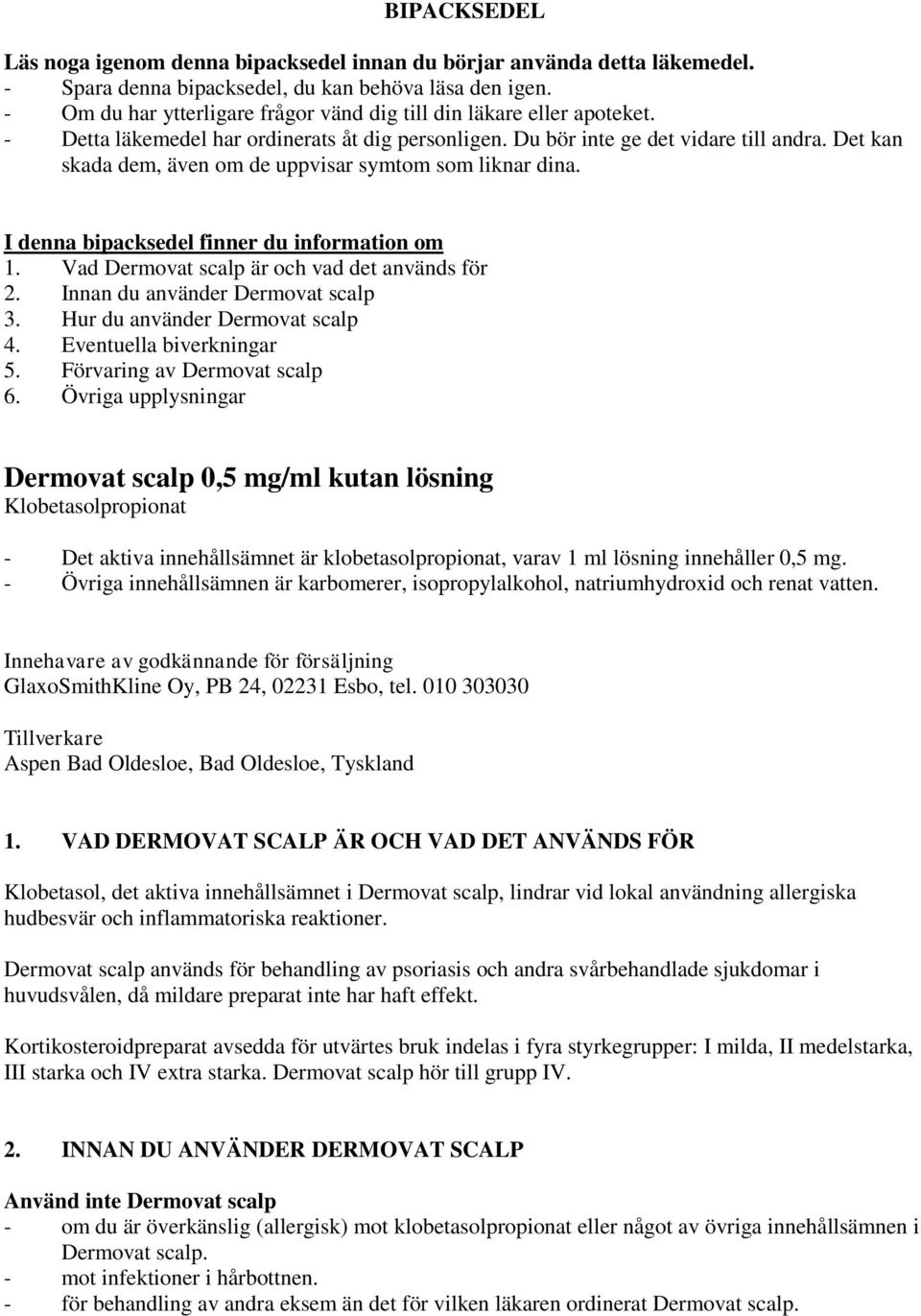 Det kan skada dem, även om de uppvisar symtom som liknar dina. I denna bipacksedel finner du information om 1. Vad Dermovat scalp är och vad det används för 2. Innan du använder Dermovat scalp 3.