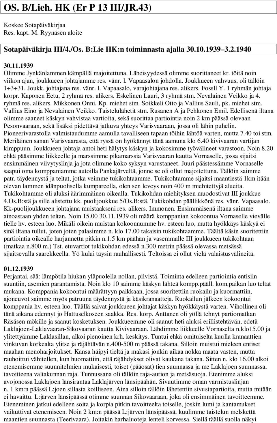 Joukkueen vahvuus, oli tällöin 1+3+31. Joukk. johtajana res. vänr. l. Vapaasalo, varajohtajana res. alikers. Fossll Y. 1 ryhmän johtaja korpr. Kaponen Eetu, 2 ryhmä res. alikers. Eskelinen Lauri, 3 ryhmä stm.