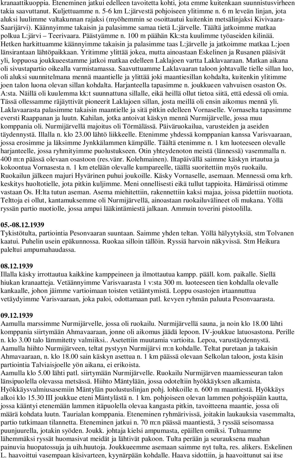 Täältä jatkoimme matkaa polkua L:järvi Teerivaara. Päästyämme n. 100 m päähän Kk:sta kuulimme työaseiden kilinää.