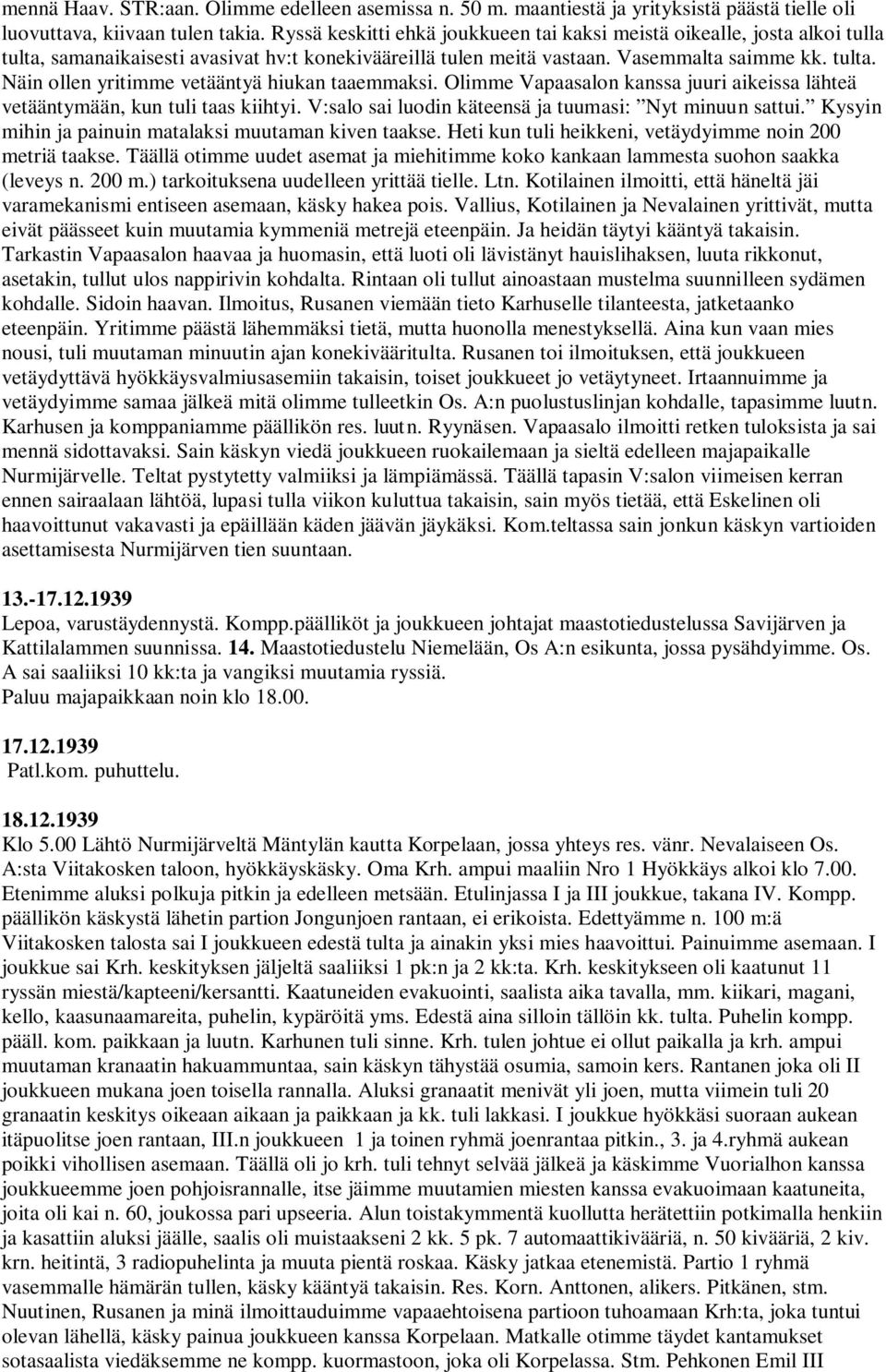 Olimme Vapaasalon kanssa juuri aikeissa lähteä vetääntymään, kun tuli taas kiihtyi. V:salo sai luodin käteensä ja tuumasi: Nyt minuun sattui. Kysyin mihin ja painuin matalaksi muutaman kiven taakse.