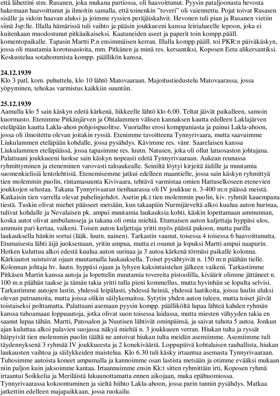 Illalla hämärissä tuli vaihto ja pääsin joukkueeni kanssa leirialueelle lepoon, joka ei kuitenkaan muodostunut pitkäaikaiseksi. Kaatuneiden aseet ja paperit toin kompp.pääll. komentopaikalle.