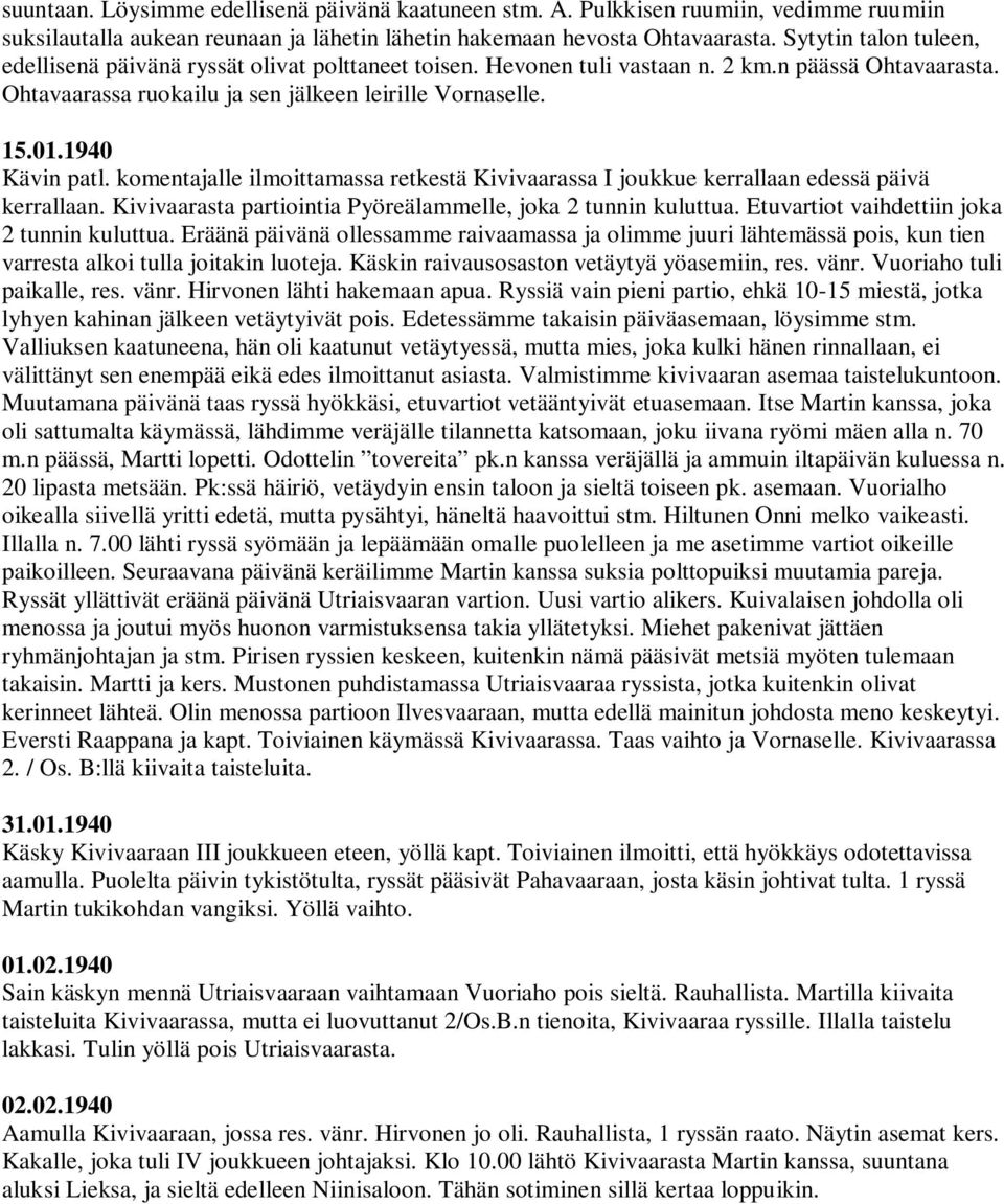 1940 Kävin patl. komentajalle ilmoittamassa retkestä Kivivaarassa I joukkue kerrallaan edessä päivä kerrallaan. Kivivaarasta partiointia Pyöreälammelle, joka 2 tunnin kuluttua.