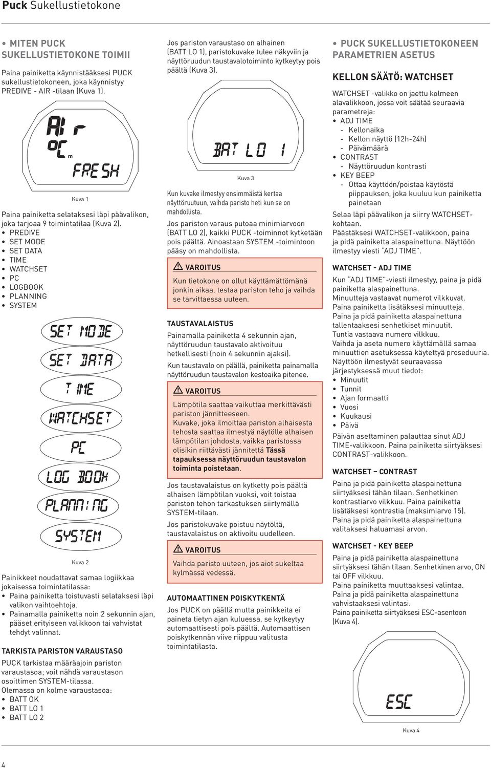 PREDIVE SET MODE SET DATA TIME WATCHSET PC LOGBOOK PLANNING SYSTEM Kuva 2 Painikkeet noudattavat samaa logiikkaa jokaisessa toimintatilassa: Paina painiketta toistuvasti selataksesi läpi valikon