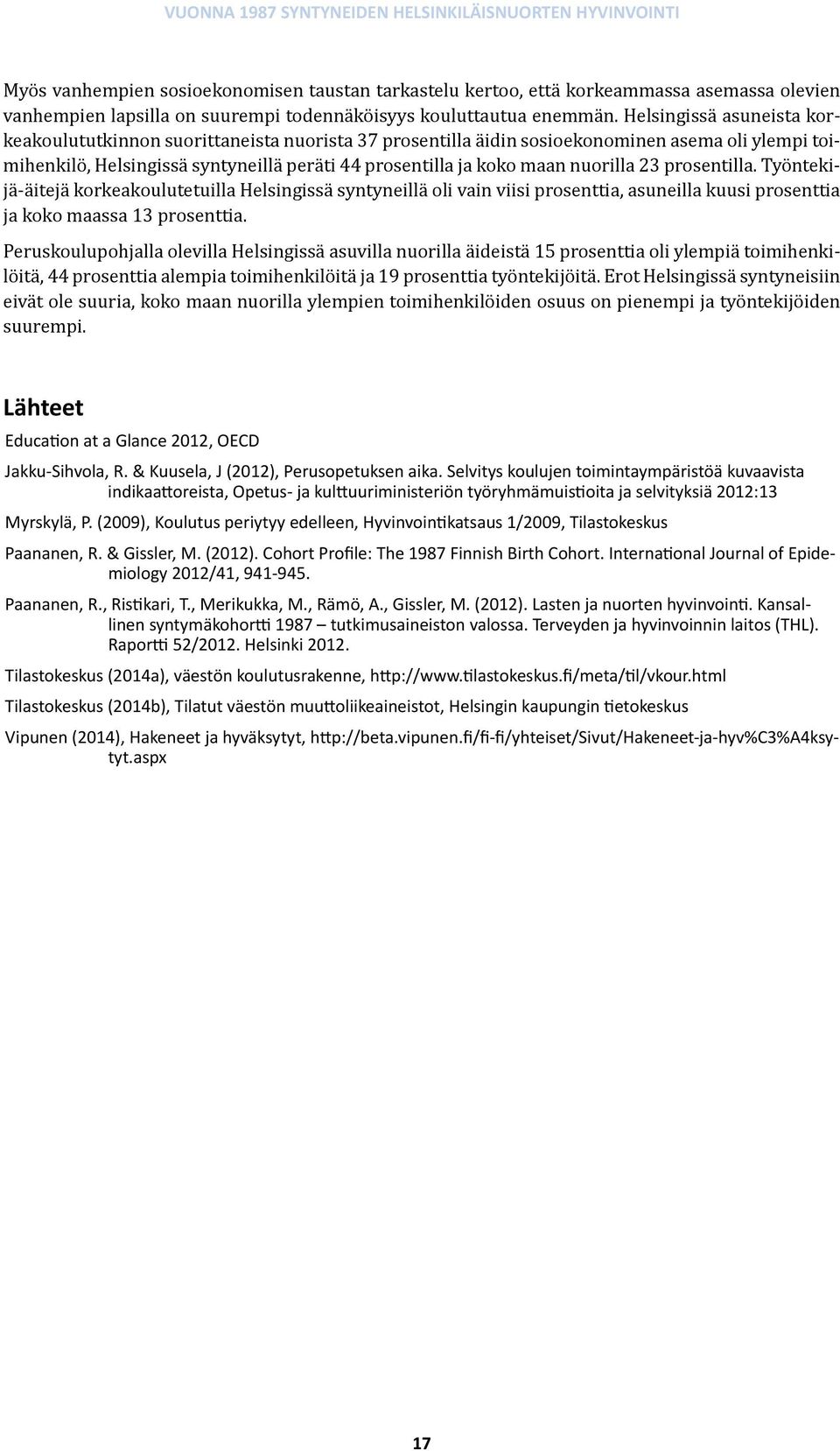 nuorilla 23 prosentilla. Työntekijä-äitejä korkeakoulutetuilla Helsingissä syntyneillä oli vain viisi prosenttia, asuneilla kuusi prosenttia ja koko maassa 13 prosenttia.