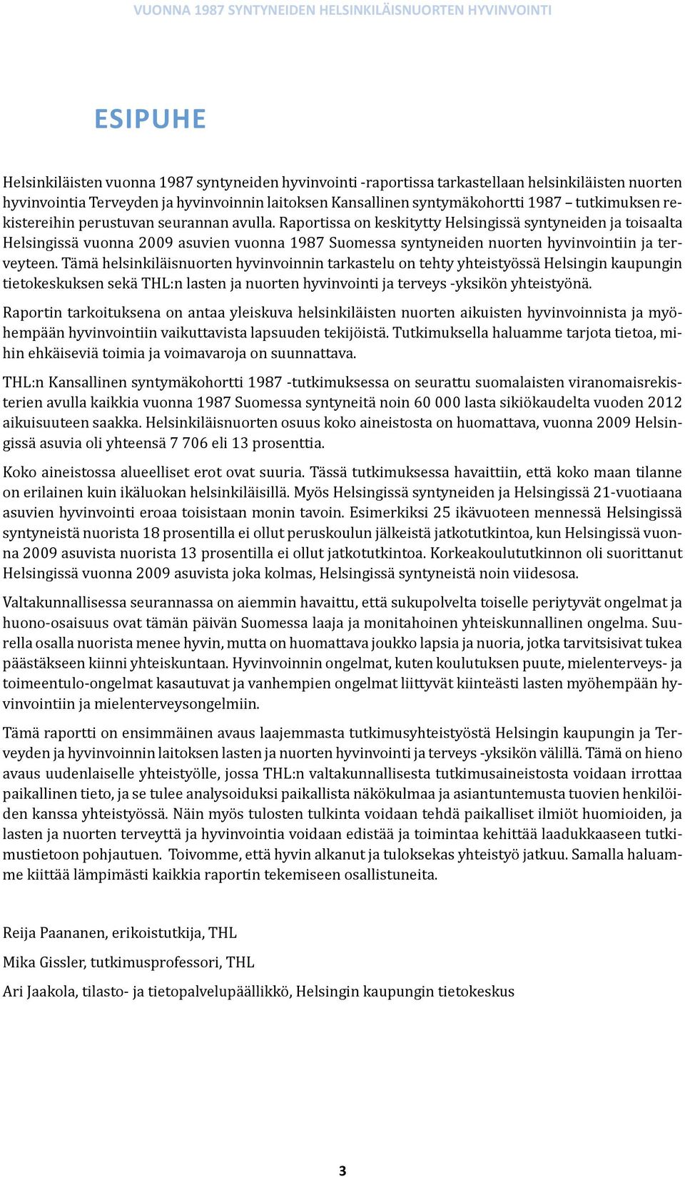 Raportissa on keskitytty Helsingissä syntyneiden ja toisaalta Helsingissä vuonna 2009 asuvien vuonna 1987 Suomessa syntyneiden nuorten hyvinvointiin ja terveyteen.