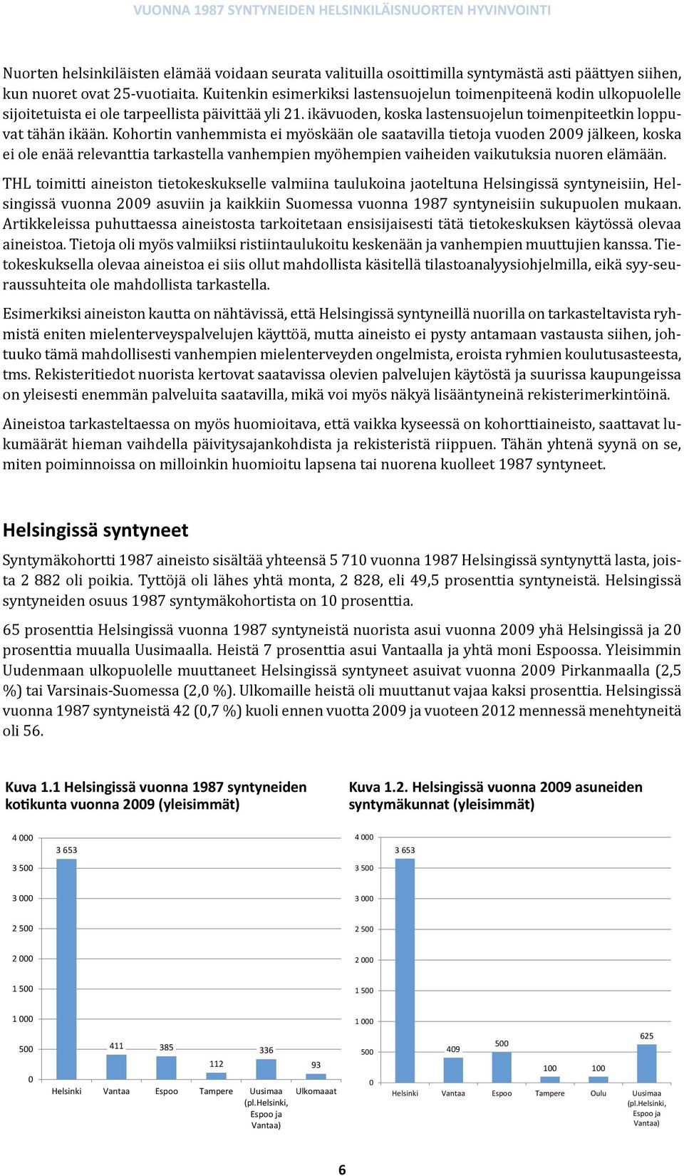 Kohortin vanhemmista ei myöskään ole saatavilla tietoja vuoden 2009 jälkeen, koska ei ole enää relevanttia tarkastella vanhempien myöhempien vaiheiden vaikutuksia nuoren elämään.