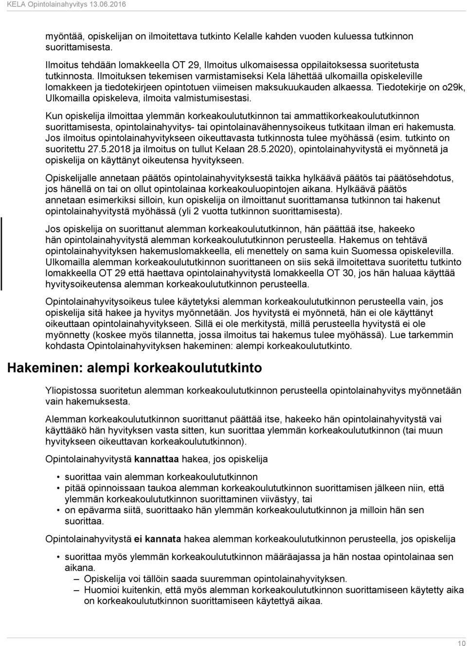 Ilmoituksen tekemisen varmistamiseksi Kela lähettää ulkomailla opiskeleville lomakkeen ja tiedotekirjeen opintotuen viimeisen maksukuukauden alkaessa.