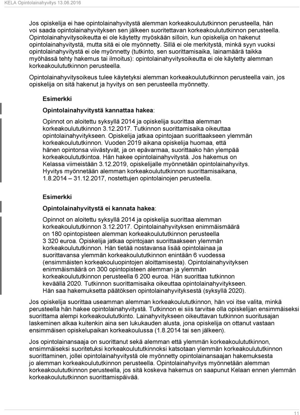 Sillä ei ole merkitystä, minkä syyn vuoksi opintolainahyvitystä ei ole myönnetty (tutkinto, sen suorittamisaika, lainamäärä taikka myöhässä tehty hakemus tai ilmoitus): opintolainahyvitysoikeutta ei