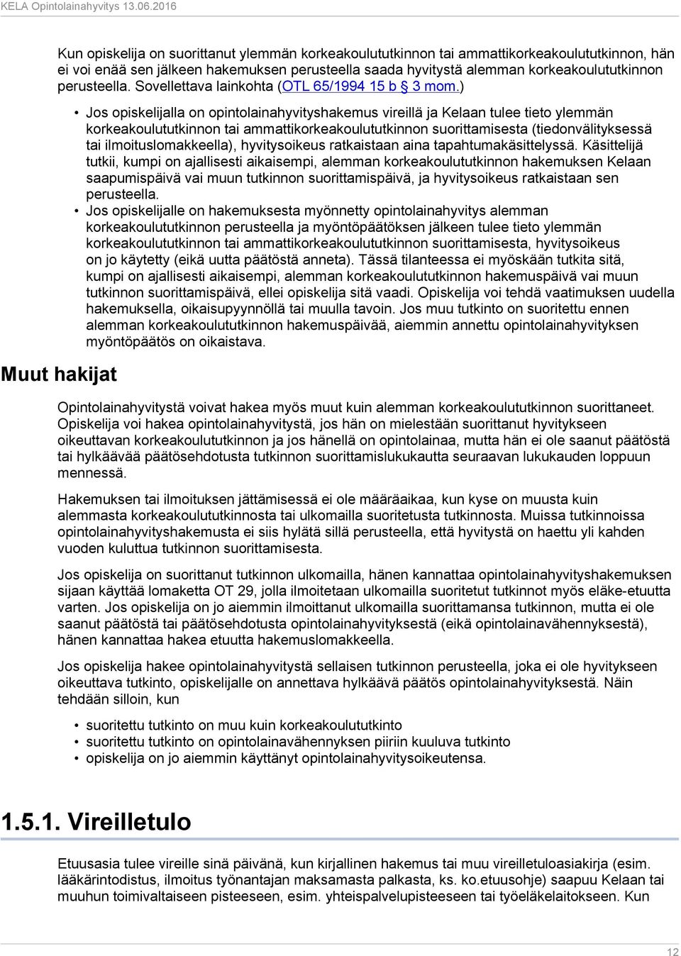 ) Muut hakijat Jos opiskelijalla on opintolainahyvityshakemus vireillä ja Kelaan tulee tieto ylemmän korkeakoulututkinnon tai ammattikorkeakoulututkinnon suorittamisesta (tiedonvälityksessä tai