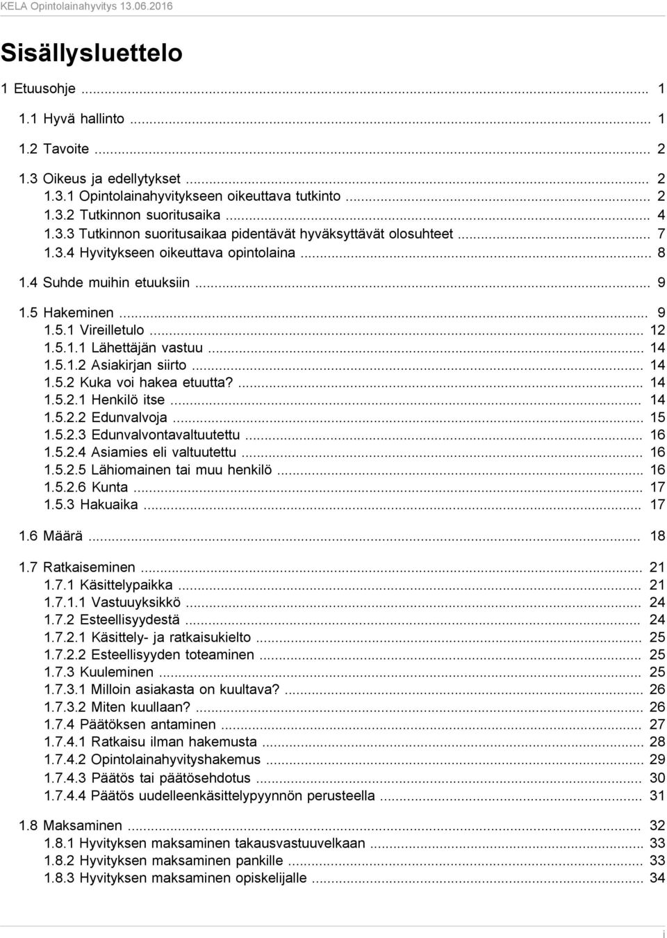 ... 14 1.5.2.1 Henkilö itse... 14 1.5.2.2 Edunvalvoja... 15 1.5.2.3 Edunvalvontavaltuutettu... 16 1.5.2.4 Asiamies eli valtuutettu... 16 1.5.2.5 Lähiomainen tai muu henkilö... 16 1.5.2.6 Kunta... 17 1.