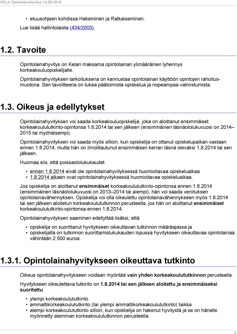 Oikeus ja edellytykset Opintolainahyvityksen voi saada korkeakouluopiskelija, joka on aloittanut ensimmäiset korkeakoulututkinto-opintonsa 1.8.