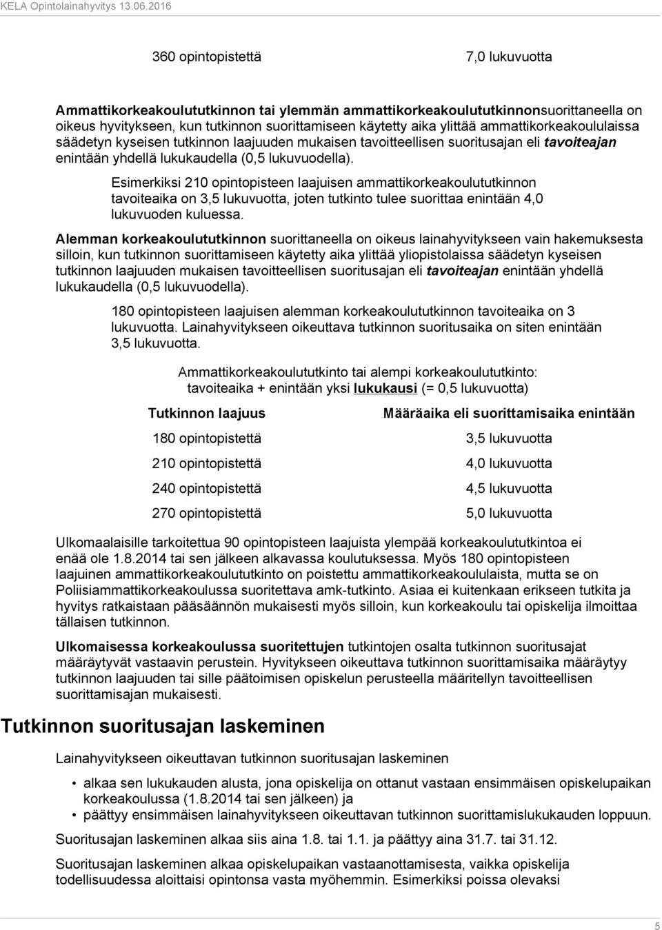 Esimerkiksi 210 opintopisteen laajuisen ammattikorkeakoulututkinnon tavoiteaika on 3,5 lukuvuotta, joten tutkinto tulee suorittaa enintään 4,0 lukuvuoden kuluessa.