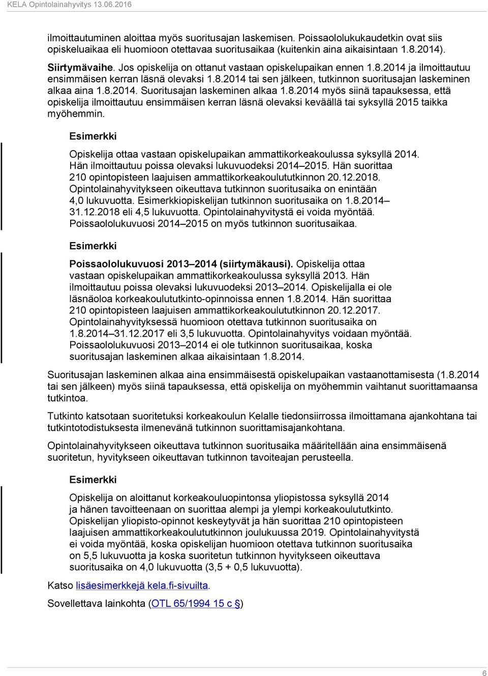 8.2014 myös siinä tapauksessa, että opiskelija ilmoittautuu ensimmäisen kerran läsnä olevaksi keväällä tai syksyllä 2015 taikka myöhemmin.