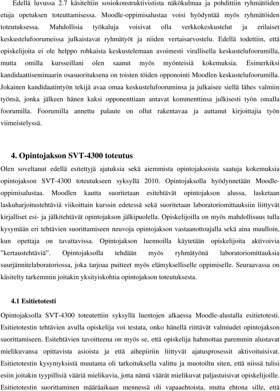 Edellä todettiin, että opiskelijoita ei ole helppo rohkaista keskustelemaan avoimesti virallisella keskustelufoorumilla, mutta omilla kursseillani olen saanut myös myönteisiä kokemuksia.